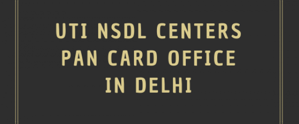 [UTIITSL or NSDL] PAN Card Offices or Centres in Delhi