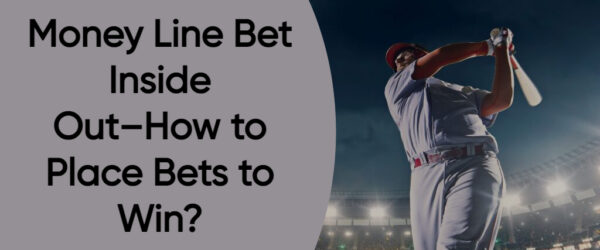 Understand Money Line Bet Inside Out–How to Place Bets to Win?