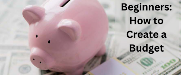 Budgeting for Beginners: How to Create a Budget