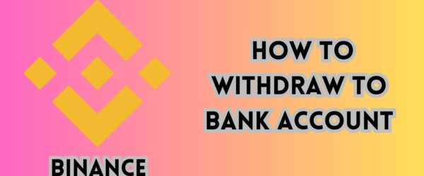 Binance How To Withdraw To Bank Account: A Step-by-Step Guide