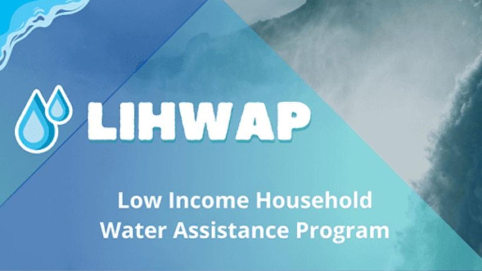 LIHWAP - Low-Income Home Water Assistance Program.