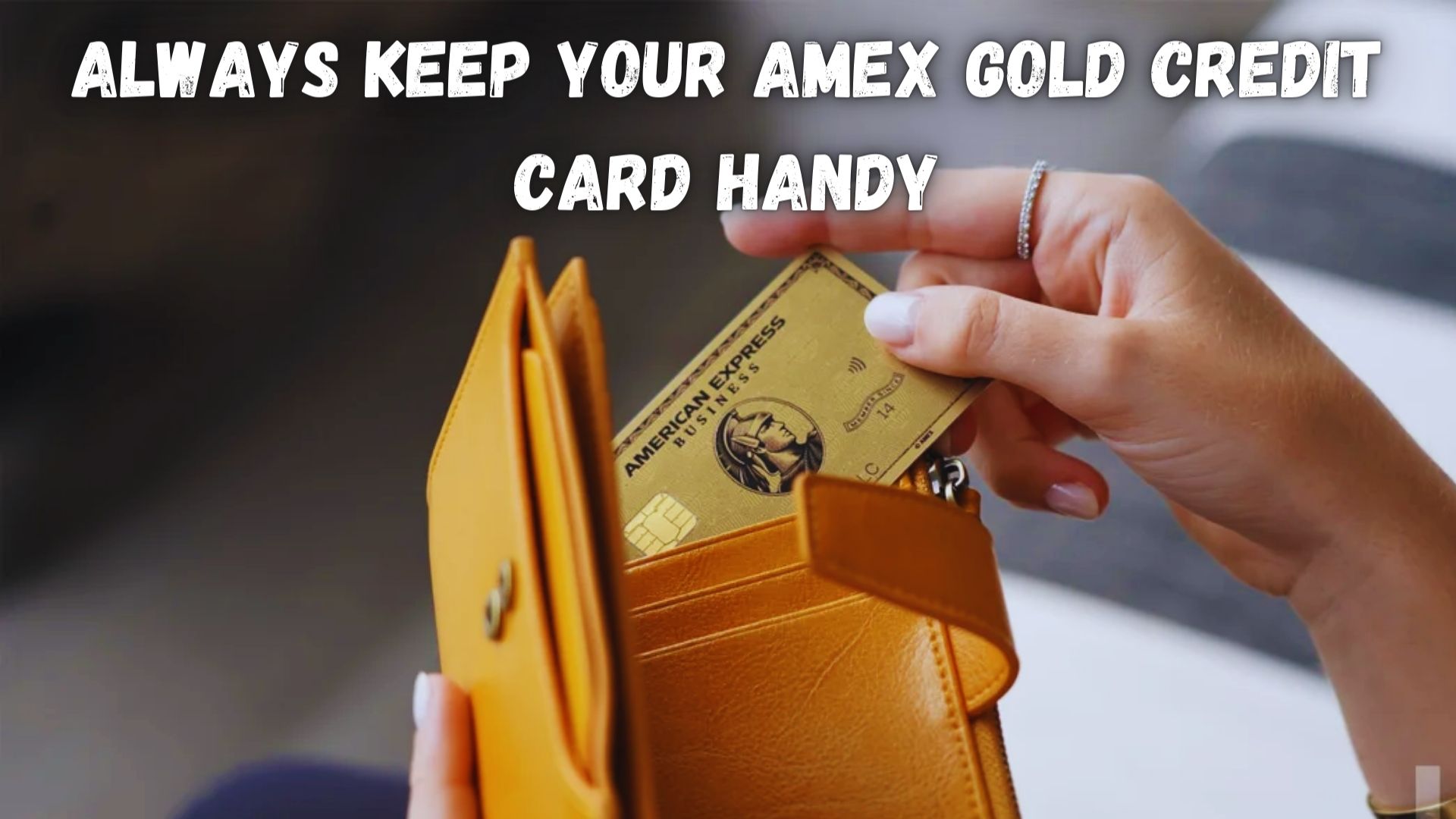 Always Keep Your AmEx Gold Credit Card Handy.
