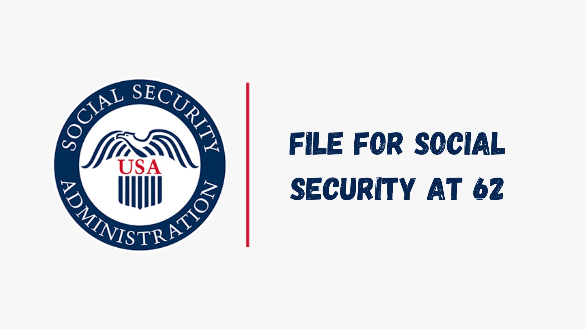 File for Social Security at 62.
