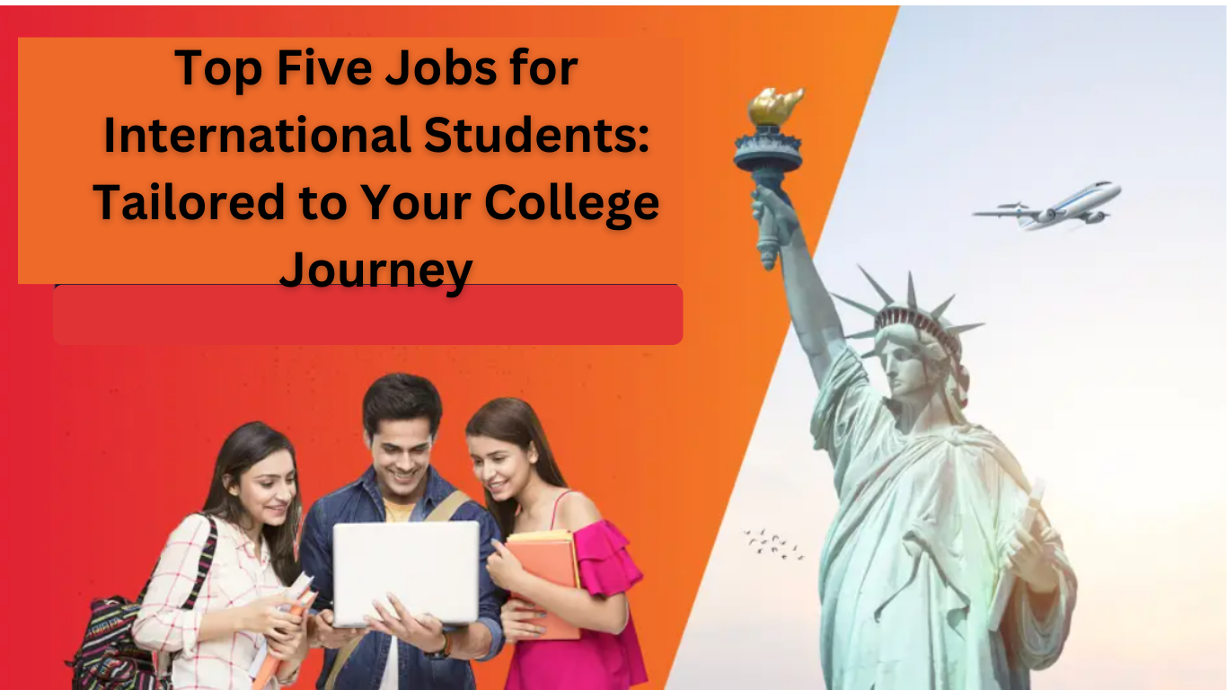 Top Five Jobs for International Students: Tailored to Your College Journey