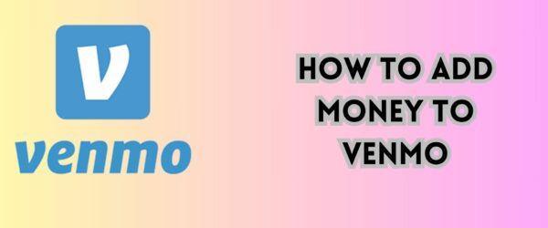 How to Add Money to Venmo: A Step-by-Step Guide