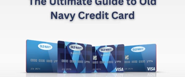 The Ultimate Guide to Old Navy Credit Card