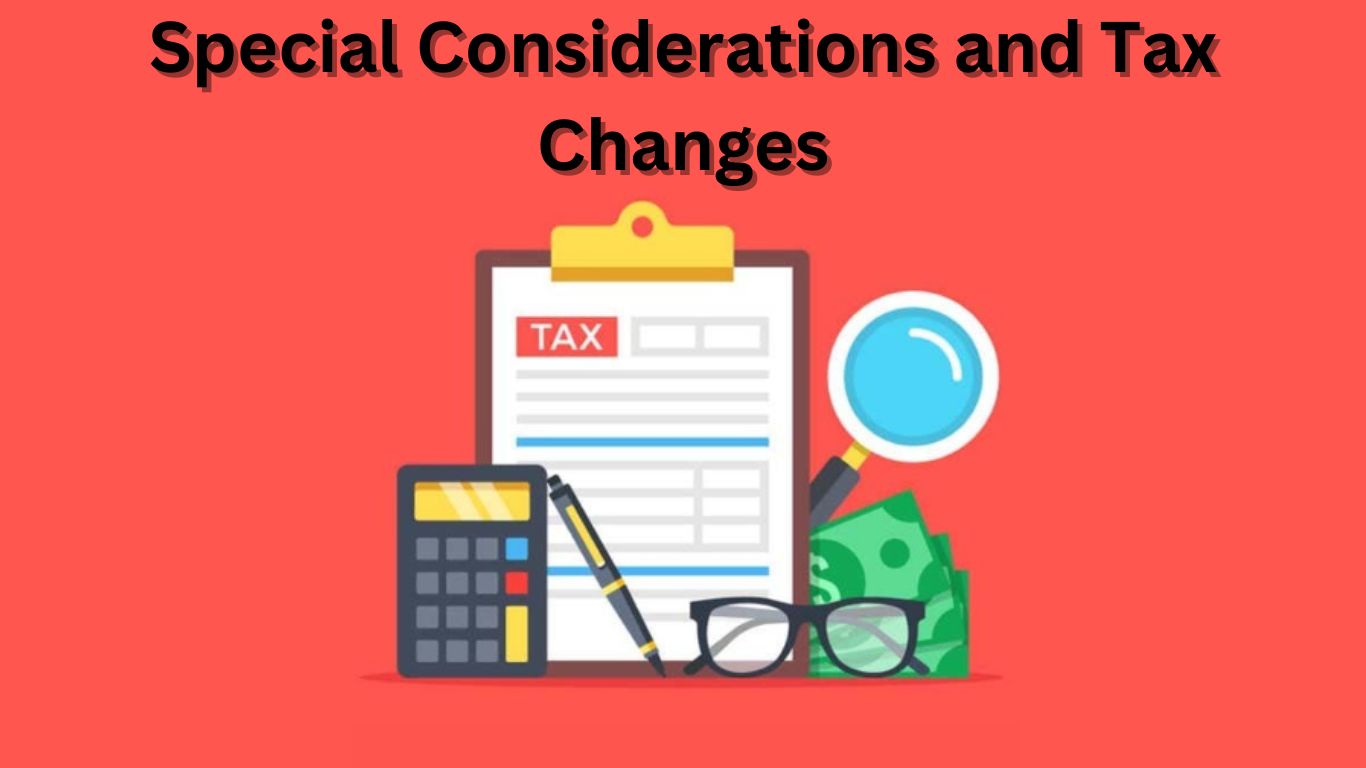Special Considerations and Tax Changes