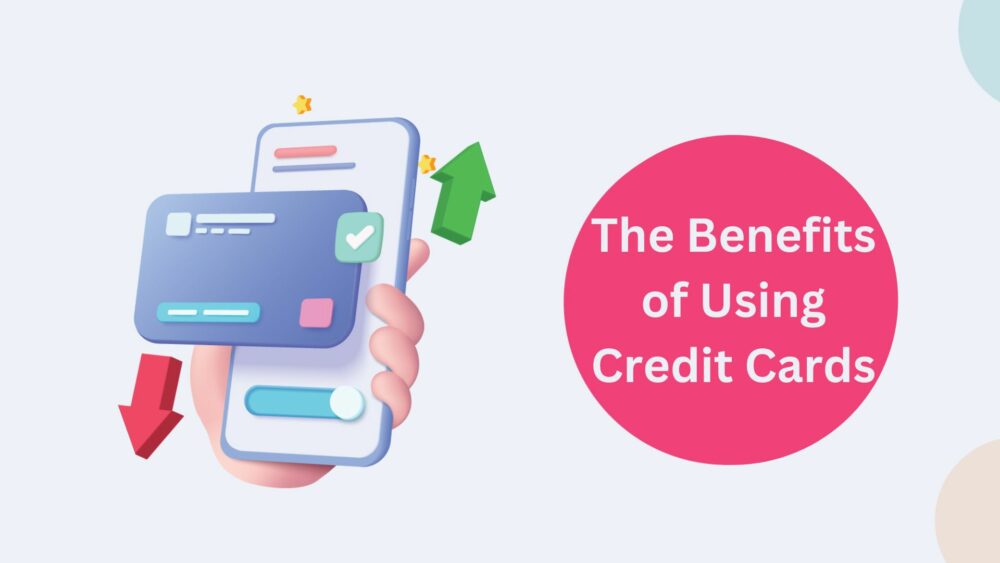 The Benefits of Using Credit Cards