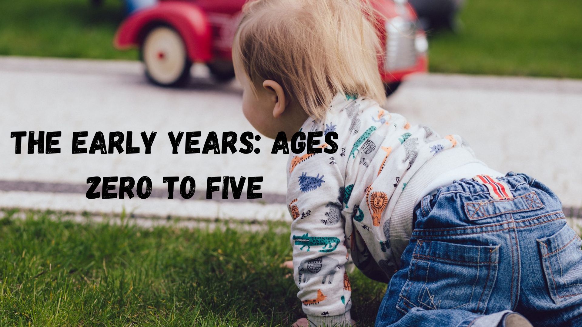 The Early Years Ages Zero to Five.