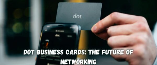 The Future of Networking: Dot Business Cards