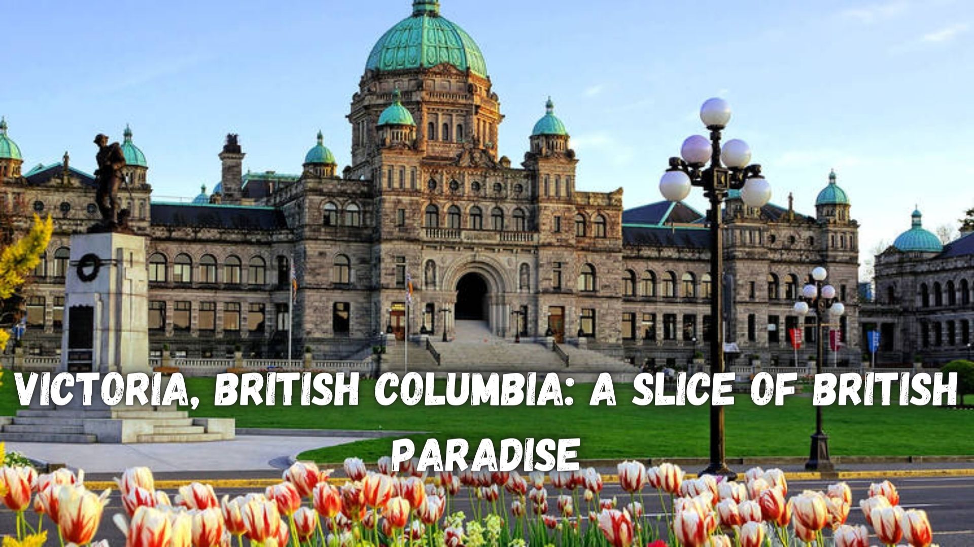 Victoria, British Columbia A Slice of British Paradise.