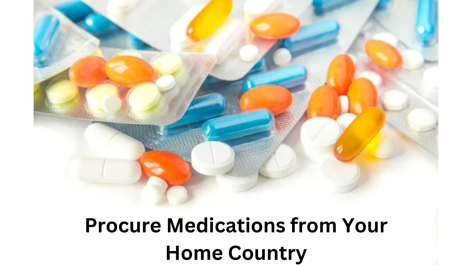 Procure Medications from Your Home Country